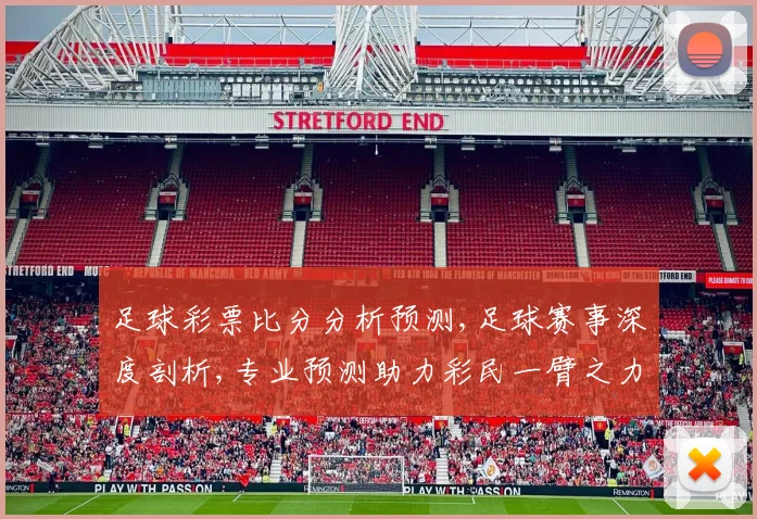 足球彩票比分分析预测,足球赛事深度剖析,专业预测助力彩民一臂之力,精准分析,洞察先机。